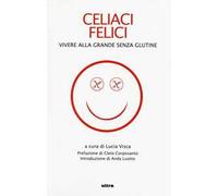 Celiaci felici. Vivere alla grande senza glutine