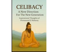 Celibacy A New Direction for the New Generation: Inspirational Thoughts of Premanand Ji Maharaj