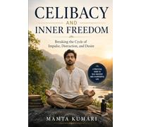 Celibacy and Inner Freedom: Breaking the Cycle of Impulse, Distraction, and Desire