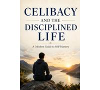 Celibacy and the Disciplined Life: A Modern Guide to Self-Mastery