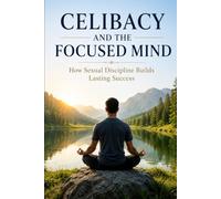Celibacy and the Focused Mind: How Sexual Discipline Builds Lasting Success