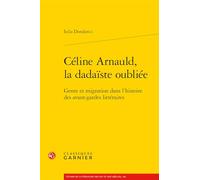 Céline Arnauld, la dadaiste oubliée: Genre et migration dans l'histoire des avant-gardes littéraires