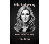 Céline Dion Biography: A Journey Beyond the Voice-Love, Loss, and Legacy
