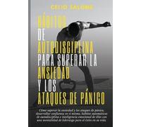 Hábitos de autodisciplina para superar la ansiedad y los ataques de pánico: Cómo superar la ansiedad y los ataques de pánico, desarrollar confianza en sí mismo, hábitos automáticos de autodisciplina