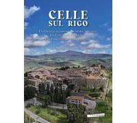 Celle sul Rigo. Un castello di confine tra diversi «potentati», un comune tra diversi Stati, una comunità tra memoria e futuro