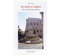 Cellini,Pico. - Tra Roma e Umbria. Studi e ricerche di storia dell'arte.