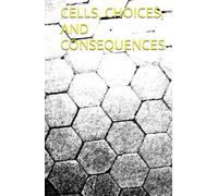 CELLS, CHOICES, AND CONSEQUENCES