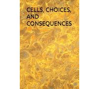 CELLS, CHOICES, AND CONSEQUENCES