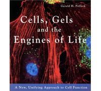 [Cells, Gels and the Engines of Life: A New Unifying Approach to Cell Function] [By: Pollack, Gerald H] [March, 2001]