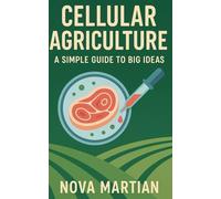 Cellular Agriculture: A Simple Guide to Big Ideas