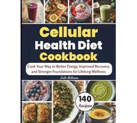 Cellular Health Diet Cookbook: Cook Your Way to Better Energy, Improved Recovery, and Stronger Foundations for Lifelong Wellness