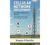 CELLULAR NETWORK DEPLOYMENT Complete Deployment Manual: Technologies from 2G to 5G - From planning to operation