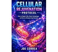 Cellular Rejuvenation Protocol: How to Repair Cells, Boost Autophagy, and Reverse Biological Age Naturally: 2