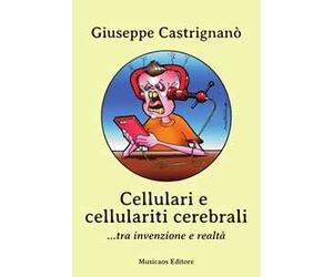 Cellulari e cellulariti cerebrali... tra invenzione e realtà