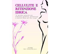 CELLULITE E RITENZIONE IDRICA: il metodo naturale per eliminare gonfiore, pesantezza e sentirti bene nel tuo corpo.: Scopri i segreti per drenare i ... glutei e ritrovare la leggerezza ogni giorno.