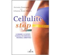 Cellulite stop. Le domande e le risposte essenziali per conoscerla, prevenirla, combatterla