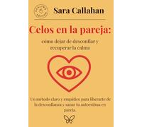 Celos en la pareja: cómo dejar de desconfiar y recuperar la calma: Un método claro y empático para liberarte de la desconfianza y sanar tu autoestima en pareja.