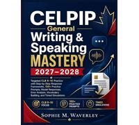 CELPIP General Writing & Speaking Mastery 2027-2028: argeted CLB 9-10 Practice with Step-by-Step Response Frameworks, 150+ Practice Prompts, Model ... Vocabulary Building, and Timed Simulations
