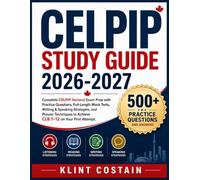 CELPIP STUDY GUIDE 2026-2027: Complete CELPIP General Exam Prep with Practice Questions, Full-Length Mock Tests, Writing & Speaking Strategies, and ... to Achieve CLB 7-12 on Your First Attempt