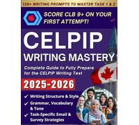 CELPIP Writing Mastery: Comprehensive Study Guide for Mastering the CELPIP Writing Test - Expert Strategies and CLB 9+ Response Tactics, Plus QR Code Access to 100+ Task 1 & 2 Practice Prompts
