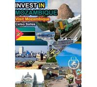 Celso Salles INVEST IN MOZAMBIQUE - Visit Mozambique - Celso (Copertina rigida)