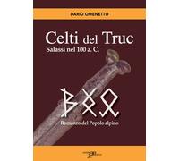 Libri Omenetto Dario - Celti Del Truc. Salassi Nel 100 A.C. Romanzo Del Popolo A