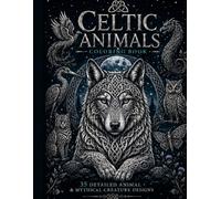 Celtic Animals Coloring Book: 35 Detailed Animal and Mythical Creature Designs with Celtic Knots, Ancient Symbols and Mystical Nature Art for Adults