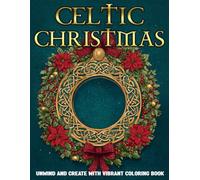 Celtic Christmas Coloring Book: Ancient Knotwork Coloring Pages Featuring Intricate Patterns, Traditional Symbols, Timeless Designs, and Relaxing Art for Adults & Teens