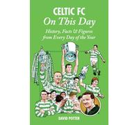 Celtic FC On This Day: History, Facts & Figures from Every Day of the Year