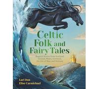 Celtic Folk and Fairy Tales: Magical Stories from Scotland, Ireland, Wales, Cornwall, the Isle of Man and Brittany