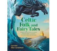 Celtic Folk and Fairy Tales: Magical Stories of Dragons, Fairies and Selkies from Scotland, Ireland, Wales and more