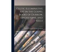 Celtic Illuminative Art in the Gospel Books of Durrow, Lindisfarne, (Tascabile)