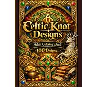 Celtic Knot Designs Adult Coloring Book: 100 Intricate Celtic Knot Patterns for Relaxation, Stress Relief, and Mindful Coloring