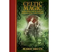 Celtic Magic: Spellcrafting with the gods and goddesses of the Celtic tradition