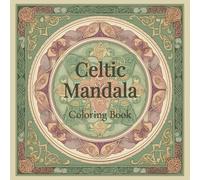 Celtic Mandala Coloring Book: A Journey Through Sacred Knots & Timeless Symbols