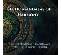 Celtic Mandalas of Harmony - Keltische Mandalas für Achtsamkeit und innere Ruhe: 50 heilige Muster mit keltischen Weisheiten - Ausmalbuch für Erwachsene zur Entspannung, Meditation & kreativen Auszeit