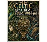 Celtic Mythical Creatures Coloring Book for Adults: 30 Legendary Celtic Creatures for Stress Relief, Mindfulness, Relaxation and Creative Meditation