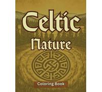 Celtic Nature: Mystical Landscapes and Timeless Patterns: Color Your Way Through Enchanting Celtic Designs and Serene Nature Scenes
