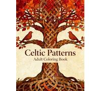 Celtic Patterns Adult Coloring Book: A Relaxing Collection of Intricate Celtic Knotwork, Mandalas, and Nature-Inspired Designs for Stress Relief and Creativity