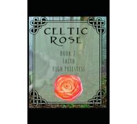 Celtic Rose: Book 2: Faith The High Priestess