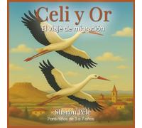 CELY Y OR: El viaje de migracion (Un viaje inolvidable donde Celi y Or conocen nuevas aves, superan obstáculos, descubren la belleza y fragilidad del planeta que compartimos)