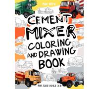 Cement Mixer Coloring and Drawing Book: For Kids Ages 3-8: Fun with Coloring Modern and Old Cement Mixer Trucks and Drawing parts of the concret mixers: Great Activity Workbook for Toddlers & Kids