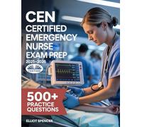 CEN Certified Emergency Nurse Exam Prep 2025-2026: Study Guide With 500+ Practice Questions, Detailed Rationales, And Proven Test-Taking Strategies