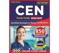 CEN Study Guide 2026-2027: 850 Realistic Practice Questions with Step-By-Step Answer Explanations for the Certified Emergency Nurse Certification