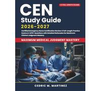 CEN STUDY GUIDE 2026-2027: Certified Emergency Nurse Certification Review 4 Full-Length Practice Exams & 1,870+ Questions with Detailed Rationales for Maximum Clinical Judgment Mastery