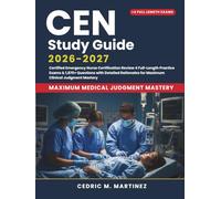 CEN STUDY GUIDE 2026-2027: Certified Emergency Nurse Certification Review 4 Full-Length Practice Exams & 1,870+ Questions with Detailed Rationales for Maximum Clinical Judgment Mastery
