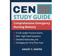 CEN Study Guide 2026-2027: Comprehensive Emergency Nursing Mastery, 6 Full-Length Practice Exams, 850+ High-Yield Questions, Detailed Rationales and Strategies for First-Time Pass