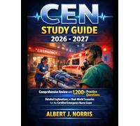 Cen Study Guide 2026-2027: Comprehensive Review with 1,200+ Practice Questions, Detailed Explanations, and Real-World Scenarios for the Certified Emergency Nurse Exam
