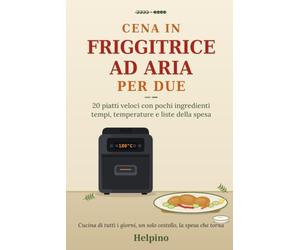 Cena in friggitrice ad aria per due: 20 piatti veloci con pochi ingredienti - tempi, temperature e liste della spesa