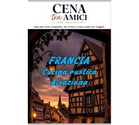 CENA TRA AMICI: FRANCIA - Cena rustica d'Alsazia